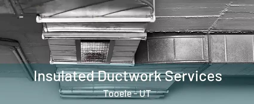  Insulated Ductwork Services Tooele - UT