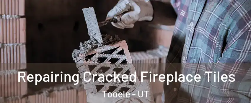  Repairing Cracked Fireplace Tiles Tooele - UT