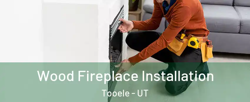  Wood Fireplace Installation Tooele - UT