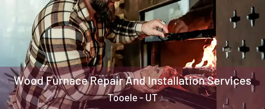  Wood Furnace Repair And Installation Services Tooele - UT